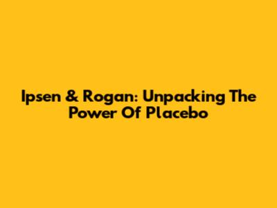 Ipsen & Rogan: Unpacking The Power Of Placebo