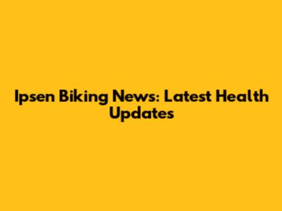 Ipsen Biking News: Latest Health Updates