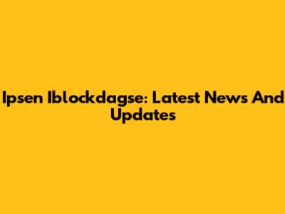 Ipsen Iblockdagse: Latest News And Updates