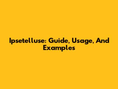 Ipsetelluse: Guide, Usage, And Examples