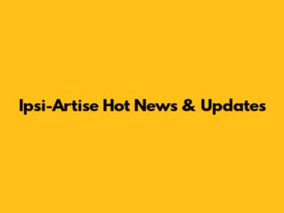 Ipsi-Artise Hot News & Updates