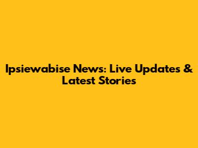 Ipsiewabise News: Live Updates & Latest Stories