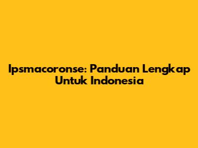 Ipsmacoronse: Panduan Lengkap Untuk Indonesia