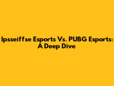 Ipsseiffse Esports Vs. PUBG Esports: A Deep Dive