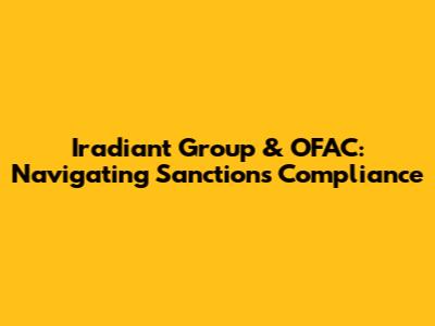 Iradiant Group & OFAC: Navigating Sanctions Compliance