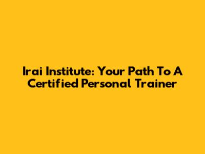 Irai Institute: Your Path To A Certified Personal Trainer