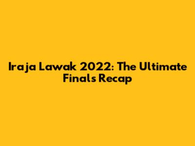 Iraja Lawak 2022: The Ultimate Finals Recap