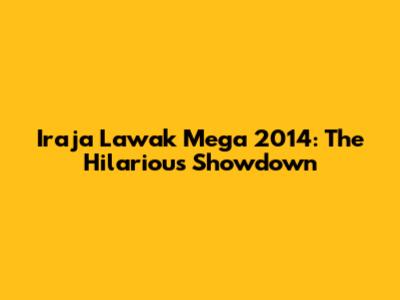 Iraja Lawak Mega 2014: The Hilarious Showdown