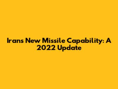 Iran's New Missile Capability: A 2022 Update