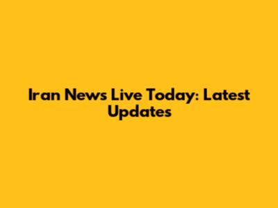 Iran News Live Today: Latest Updates