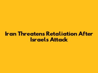Iran Threatens Retaliation After Israel's Attack