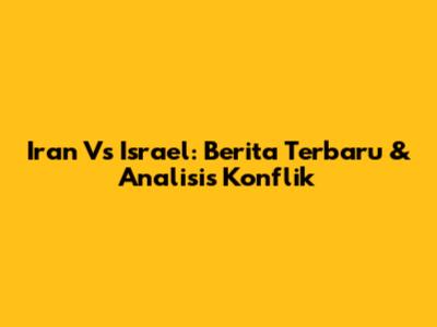 Iran Vs Israel: Berita Terbaru & Analisis Konflik