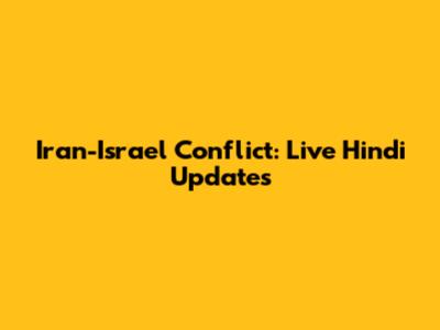 Iran-Israel Conflict: Live Hindi Updates