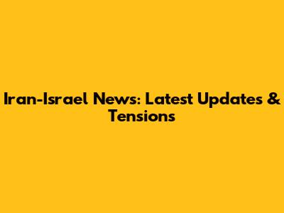 Iran-Israel News: Latest Updates & Tensions