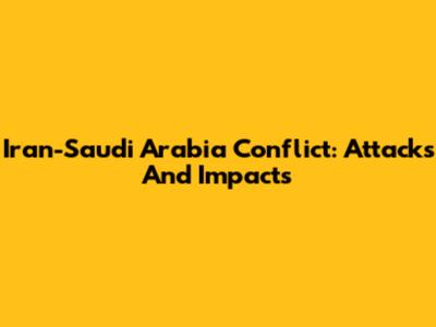 Iran-Saudi Arabia Conflict: Attacks And Impacts