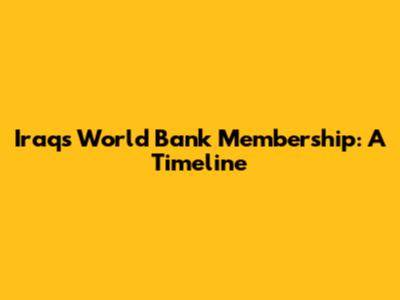 Iraq's World Bank Membership: A Timeline