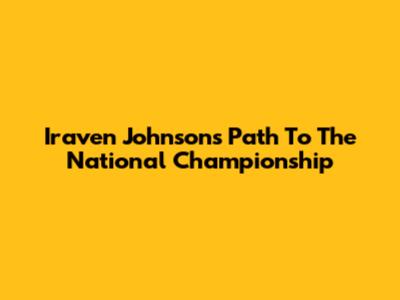 Iraven Johnson's Path To The National Championship