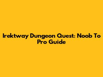 Irektway Dungeon Quest: Noob To Pro Guide