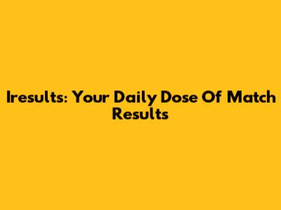 Iresults: Your Daily Dose Of Match Results