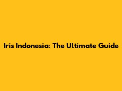 Iris Indonesia: The Ultimate Guide