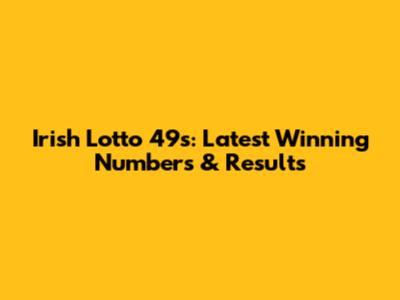 Irish Lotto 49s: Latest Winning Numbers & Results