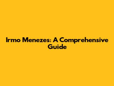 Irmo Menezes: A Comprehensive Guide