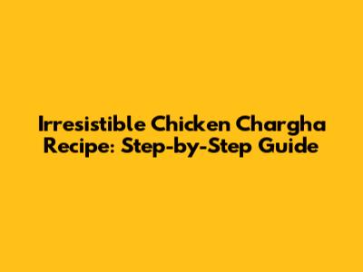 Irresistible Chicken Chargha Recipe: Step-by-Step Guide
