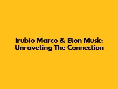 Irubio Marco & Elon Musk: Unraveling The Connection