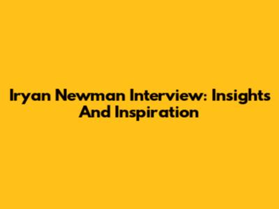 Iryan Newman Interview: Insights And Inspiration