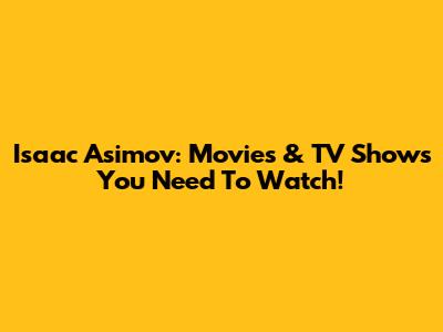 Isaac Asimov: Movies & TV Shows You Need To Watch!