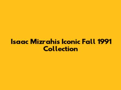 Isaac Mizrahi's Iconic Fall 1991 Collection