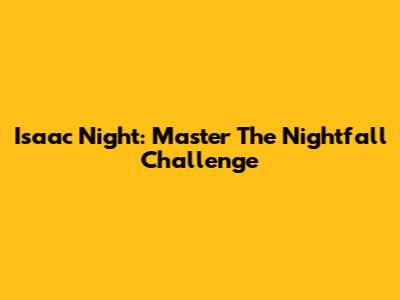 Isaac Night: Master The Nightfall Challenge
