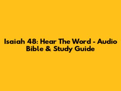 Isaiah 48: Hear The Word - Audio Bible & Study Guide