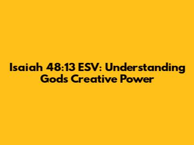Isaiah 48:13 ESV: Understanding God's Creative Power
