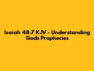 Isaiah 48:7 KJV - Understanding God's Prophecies