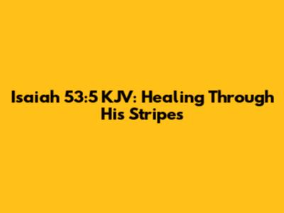 Isaiah 53:5 KJV: Healing Through His Stripes