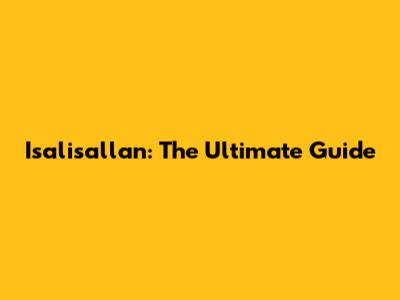 Isalisallan: The Ultimate Guide