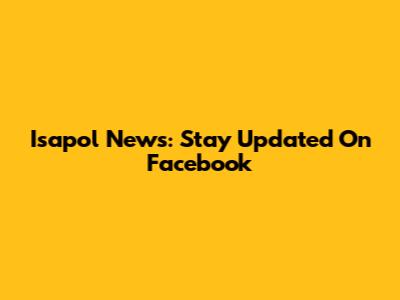 Isapol News: Stay Updated On Facebook