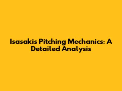 Isasaki's Pitching Mechanics: A Detailed Analysis