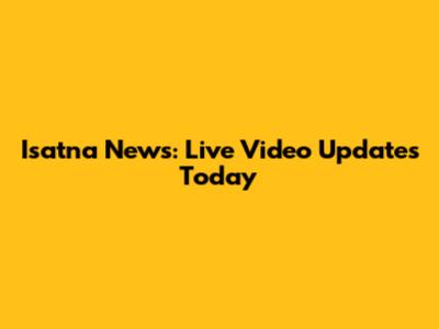 Isatna News: Live Video Updates Today
