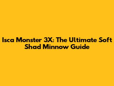 Isca Monster 3X: The Ultimate Soft Shad Minnow Guide