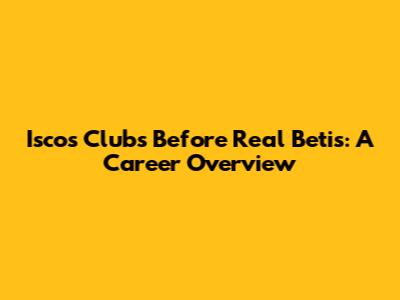 Isco's Clubs Before Real Betis: A Career Overview