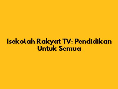Isekolah Rakyat TV: Pendidikan Untuk Semua