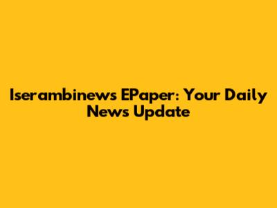 Iserambinews EPaper: Your Daily News Update