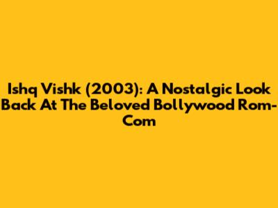 Ishq Vishk (2003): A Nostalgic Look Back At The Beloved Bollywood Rom-Com