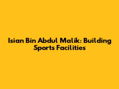 Isian Bin Abdul Malik: Building Sports Facilities