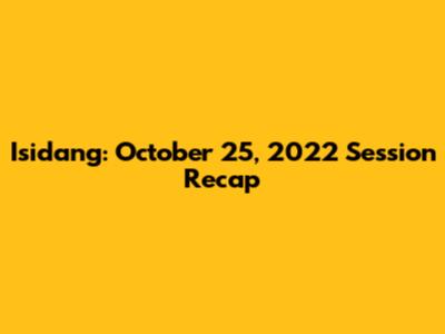 Isidang: October 25, 2022 Session Recap