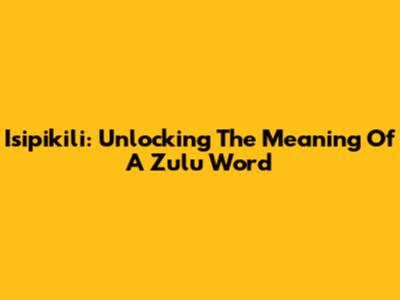 Isipikili: Unlocking The Meaning Of A Zulu Word