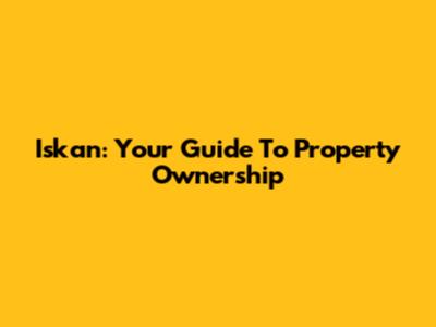 Iskan: Your Guide To Property Ownership