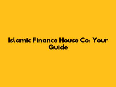Islamic Finance House Co: Your Guide